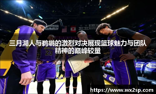 三月湖人与鹈鹕的激烈对决展现篮球魅力与团队精神的巅峰较量