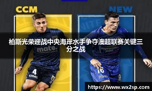 柏斯光荣迎战中央海岸水手争夺澳超联赛关键三分之战